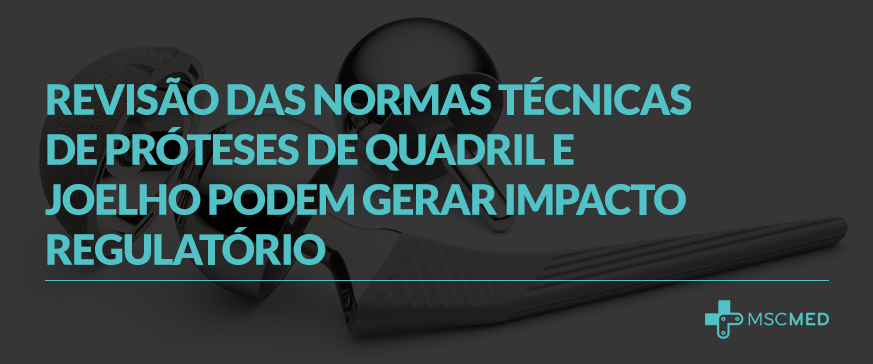 Revisão das Normas Técnicas de Próteses de Quadril e Joelho podem gerar impacto regulatório